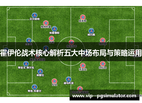 霍伊伦战术核心解析五大中场布局与策略运用